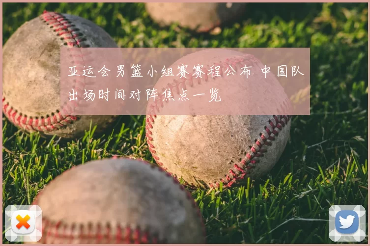 亚运会男篮小组赛赛程公布 中国队出场时间对阵焦点一览