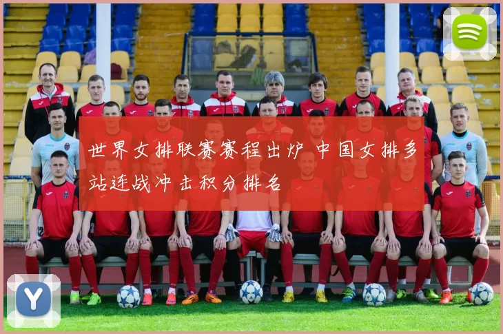 世界女排联赛赛程出炉 中国女排多站连战冲击积分排名