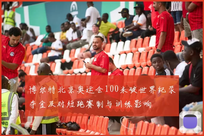 博尔特北京奥运会100米破世界纪录夺金及对短跑赛制与训练影响