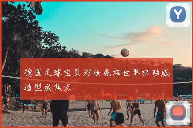 德国足球宝贝彩妆亮相世界杯助威造型成焦点